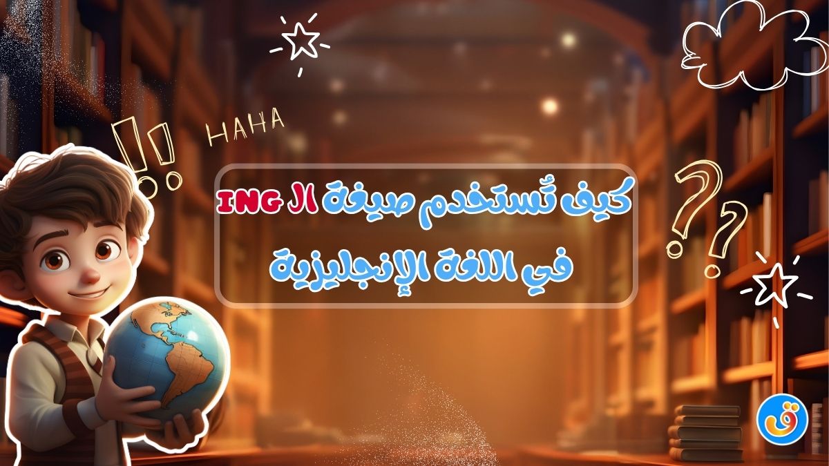 كيف تستخدم صيغة الـ ing في اللغة الإنجليزية